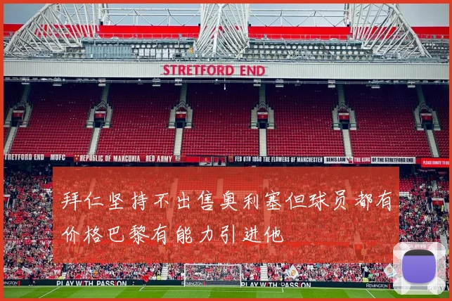 拜仁坚持不出售奥利塞但球员都有价格巴黎有能力引进他
