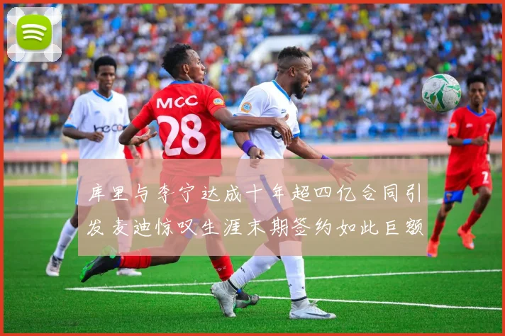 库里与李宁达成十年超四亿合同引发麦迪惊叹生涯末期签约如此巨额前所未闻