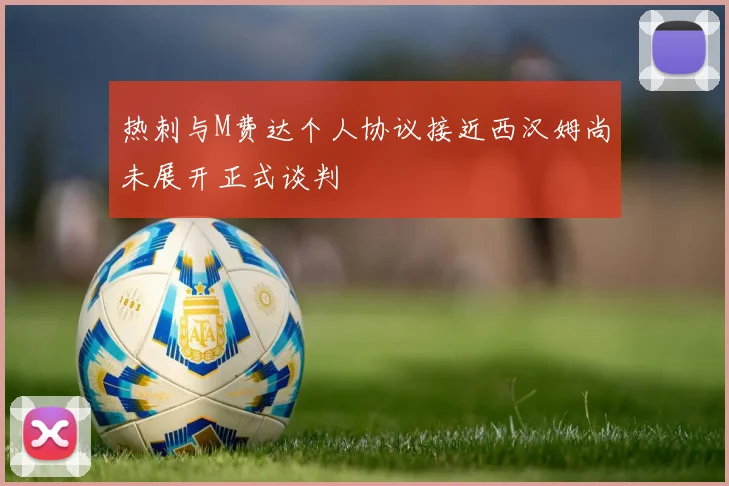 热刺与M费达个人协议接近西汉姆尚未展开正式谈判